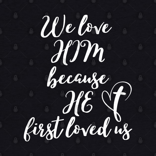 WE LOVE HIM BECAUSE HE FIRST LOVED US by Faith & Freedom Apparel 